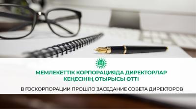 Мемлекеттік корпорацияда Директорлар кеңесінің отырысы өтті